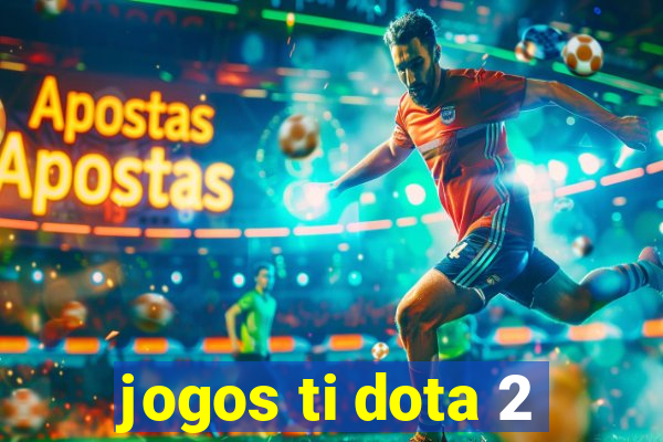 jogos ti dota 2