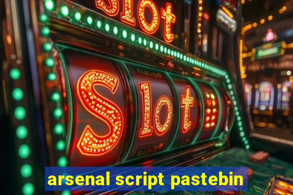 arsenal script pastebin