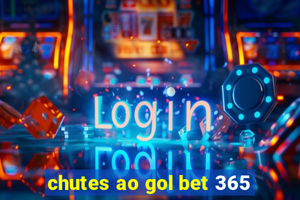 chutes ao gol bet 365