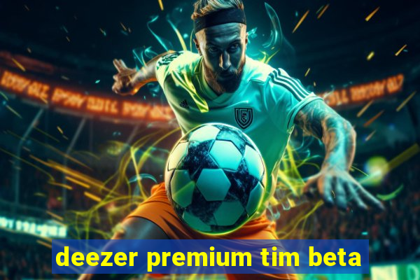 deezer premium tim beta