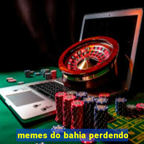 memes do bahia perdendo