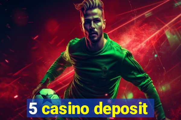 5 casino deposit