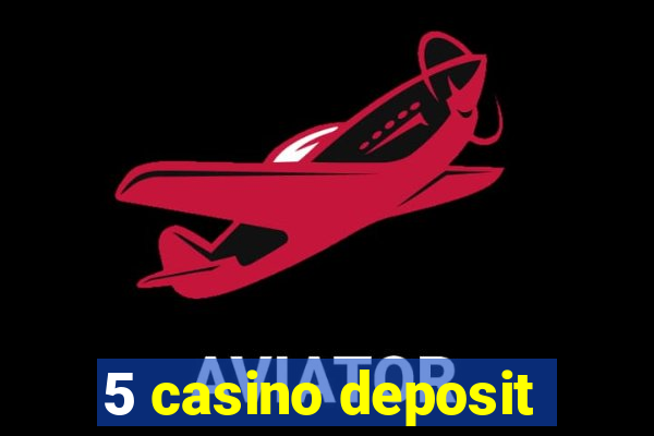 5 casino deposit