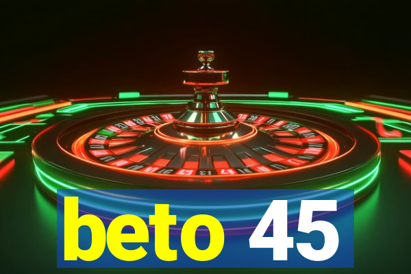 beto 45