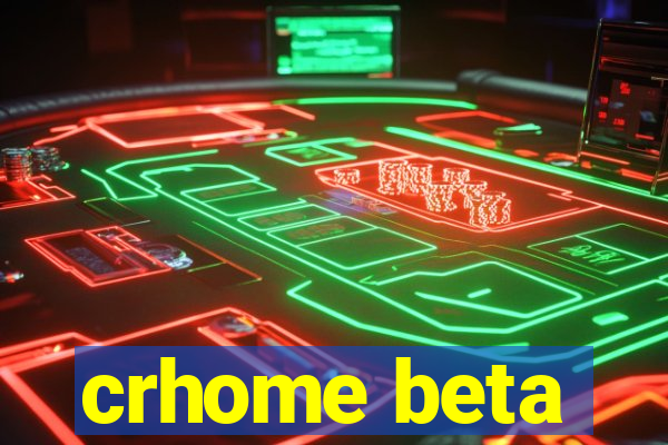 crhome beta