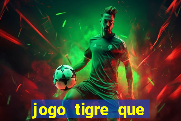 jogo tigre que ganha dinheiro