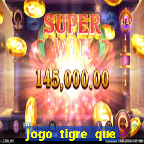 jogo tigre que ganha dinheiro