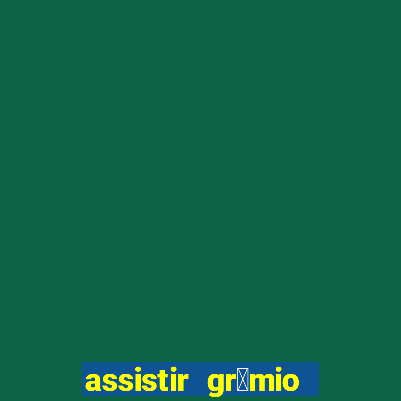 assistir gr锚mio ao vivo em hd