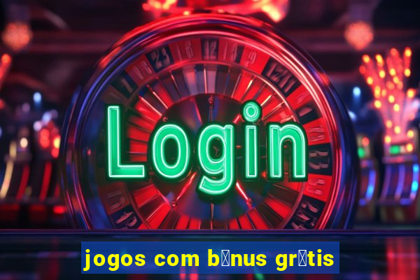 jogos com b么nus gr谩tis