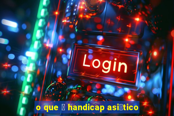 o que 茅 handicap asi谩tico