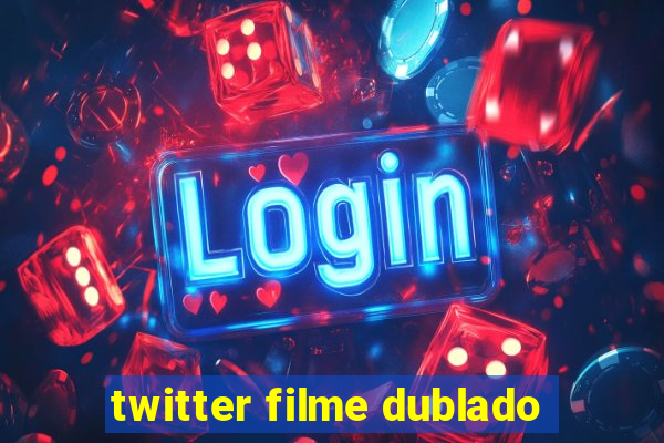 twitter filme dublado