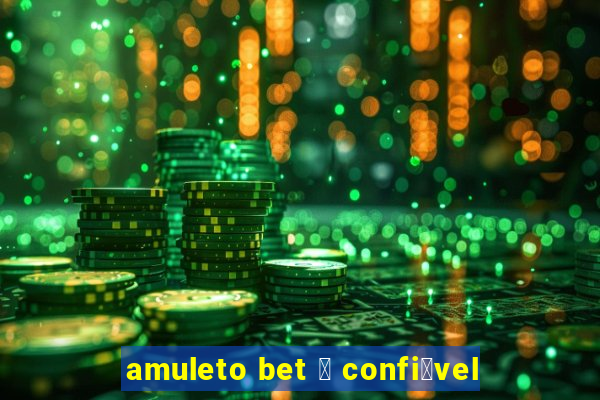 amuleto bet 茅 confi谩vel