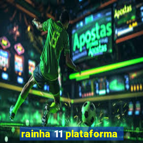 rainha 11 plataforma