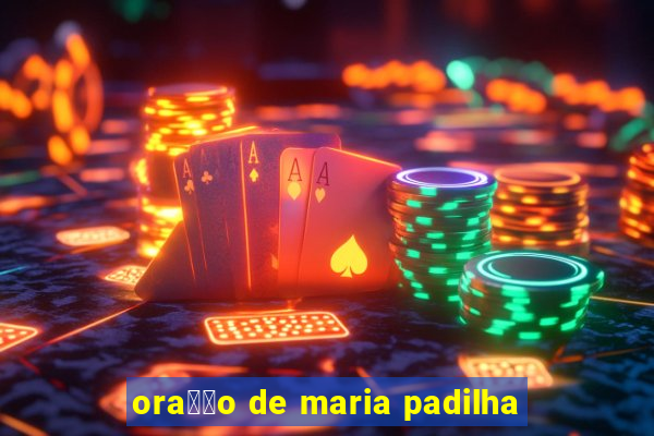 ora莽茫o de maria padilha