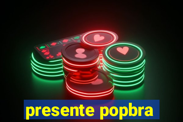 presente popbra