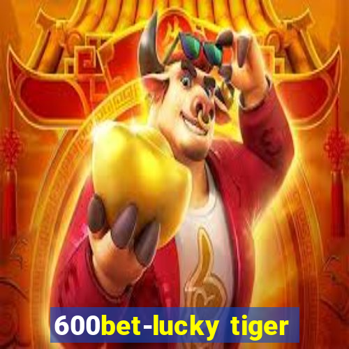 600bet-lucky tiger