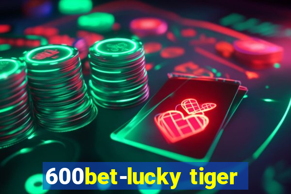 600bet-lucky tiger