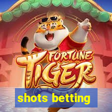 shots betting