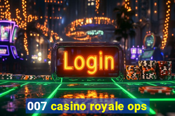 007 casino royale ops