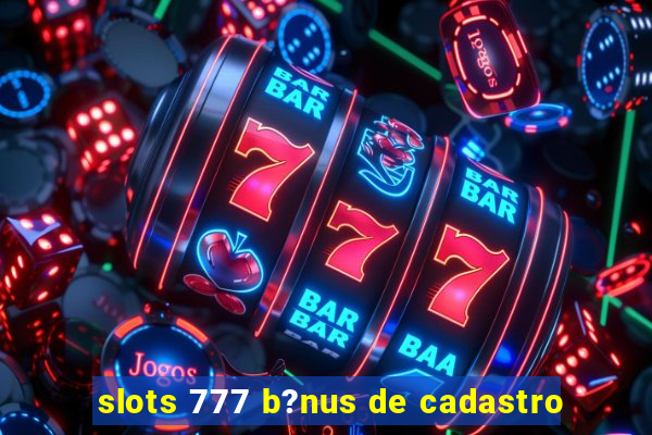 slots 777 b?nus de cadastro