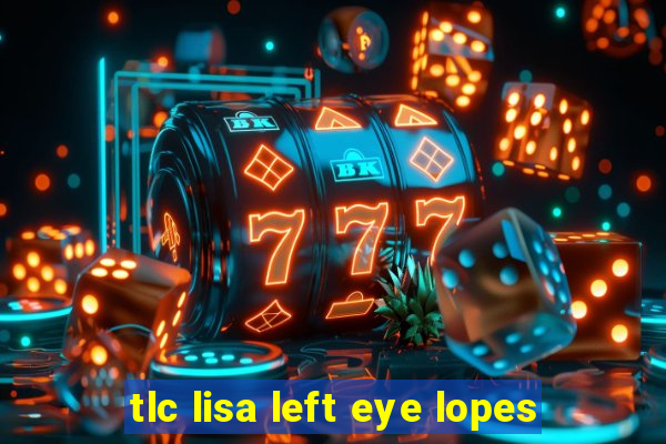 tlc lisa left eye lopes