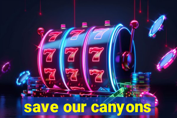 save our canyons