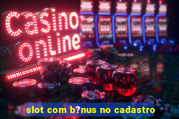 slot com b?nus no cadastro