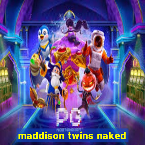 maddison twins naked