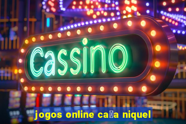 jogos online ca莽a niquel