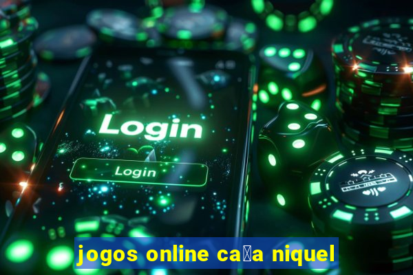 jogos online ca莽a niquel