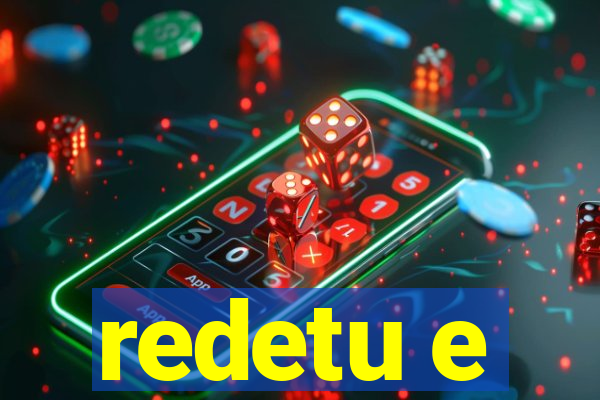 redetu e