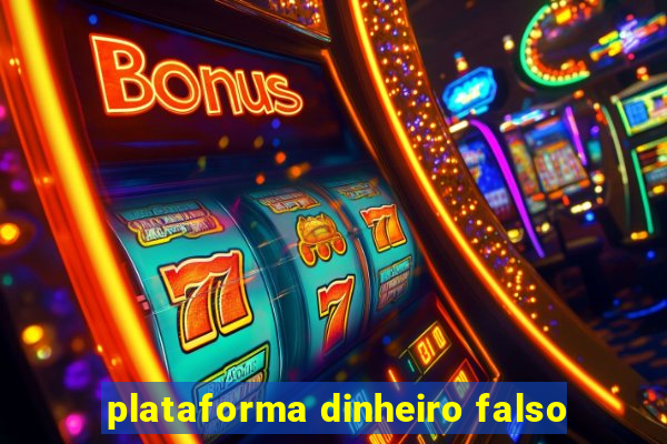 plataforma dinheiro falso