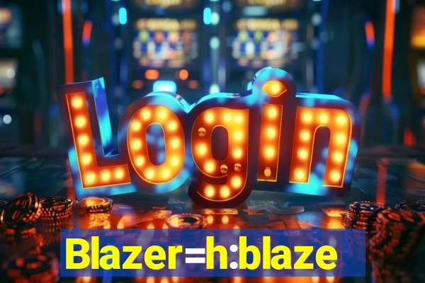 Blazer=h:blaze