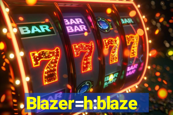 Blazer=h:blaze