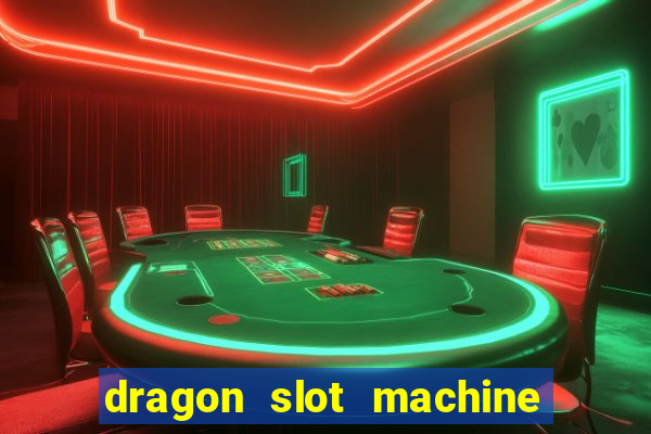 dragon slot machine at casino