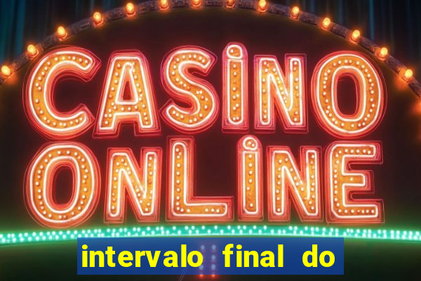 intervalo final do jogo 1bet