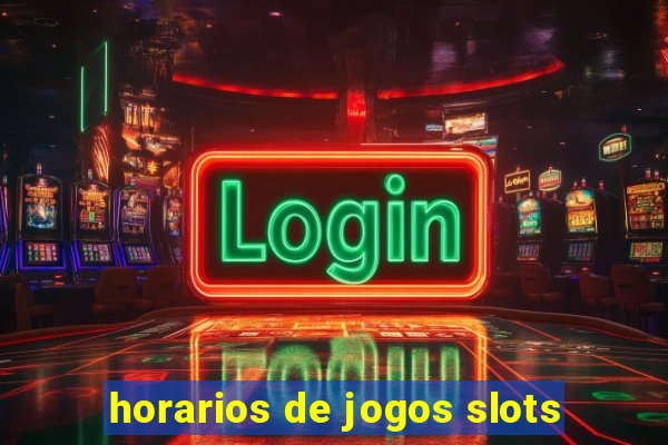 horarios de jogos slots