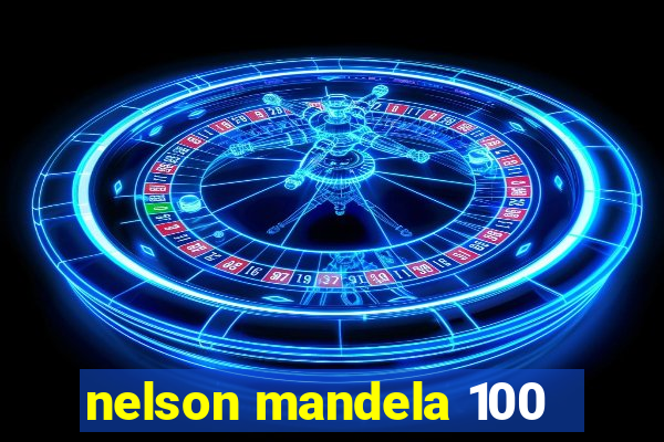 nelson mandela 100