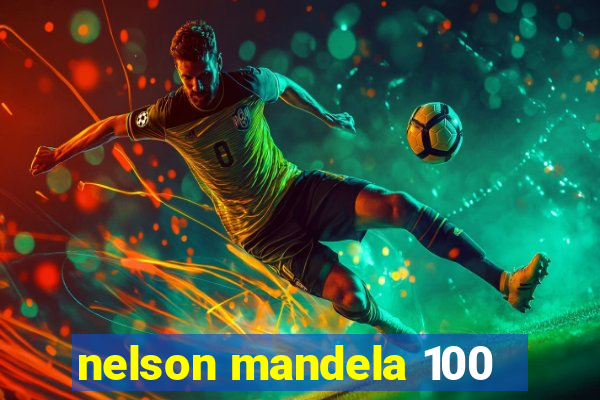 nelson mandela 100