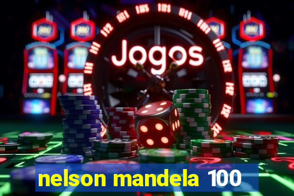 nelson mandela 100