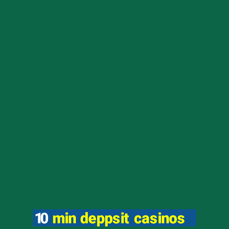 10 min deppsit casinos