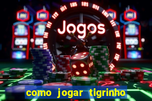 como jogar tigrinho pela primeira vez