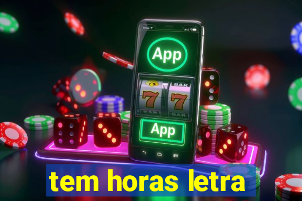 tem horas letra