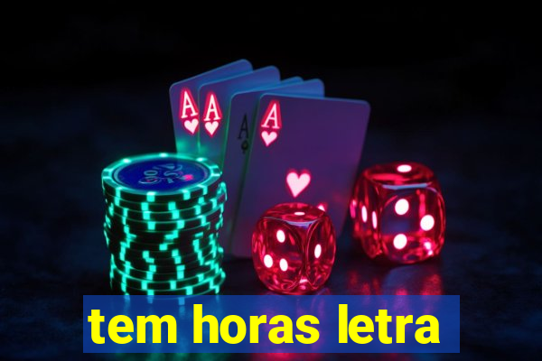 tem horas letra