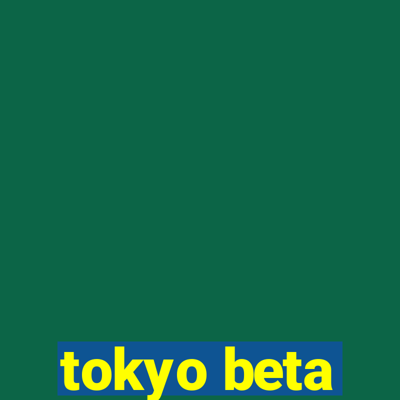 tokyo beta