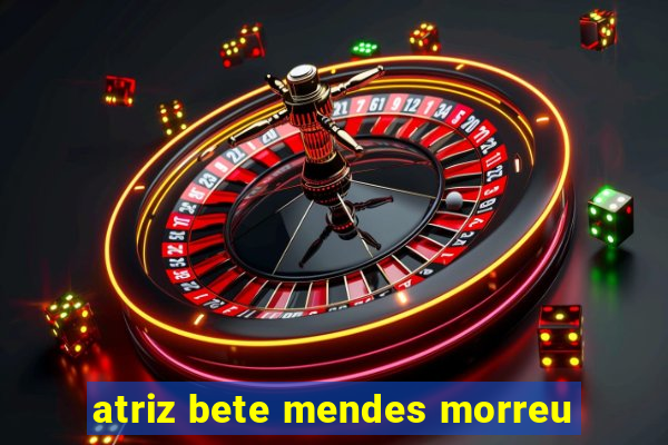 atriz bete mendes morreu