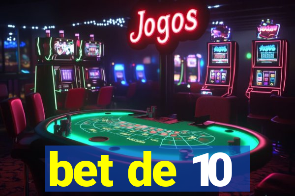 bet de 10