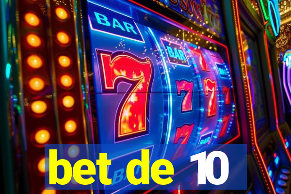 bet de 10