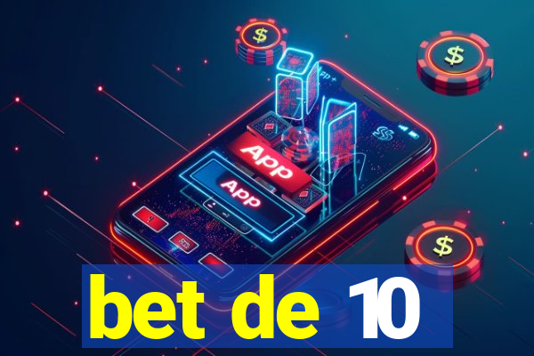 bet de 10