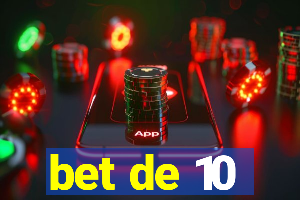 bet de 10